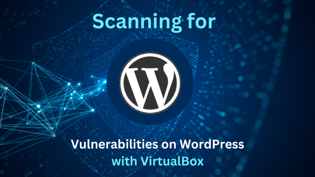 Scanning for Vulnerabilities on WordPress with VirtualBox