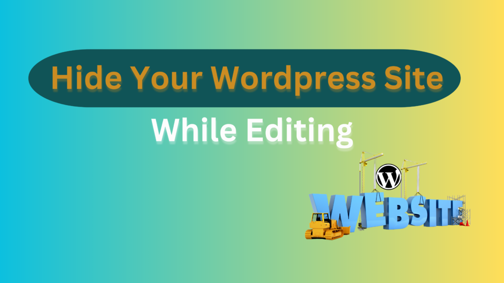 Can I Hide My WordPress Site While Editing?