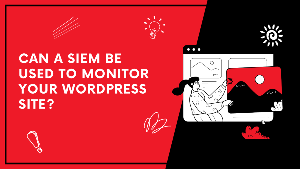 Can a SIEM Be Used to Monitor Your WordPress Site?