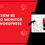 Can a SIEM Be Used to Monitor Your WordPress Site?